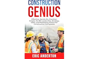 Construction Genius: Effective, Hands-On, Practical, Simple, No-BS Leadership, Strategy, Sales, and Marketing Advice for Cons