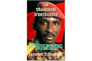 LA TRAHISON D'INTÉGRITÉ: L'assassinat de Thomas Sankara du Burkina Faso et la Suffocation de l'Espoir en Afrique (French Edit