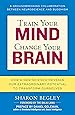 Train Your Mind, Change Your Brain: How a New Science Reveals Our Extraordinary Potential to Transform Ourselves