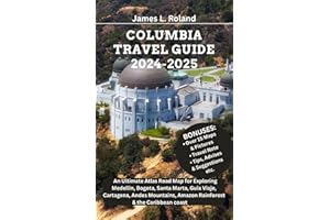 COLUMBIA TRAVEL GUIDE 2024-2025: An Ultimate Atlas Road Map for Exploring Medellin, Bogota, Santa Marta, Guia Viaje, Cartagen