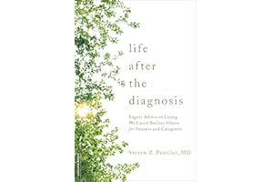 Life after the Diagnosis: Expert Advice on Living Well with Serious Illness for Patients and Caregivers