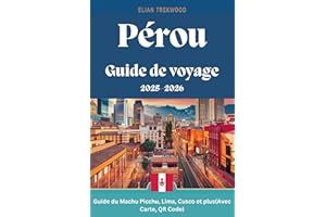 Guide de voyage du Pérou 2025-2026 : Guide du Machu Picchu, Lima, Cusco et plus(Avec Carte, QR Code): Manuel de voyage comple