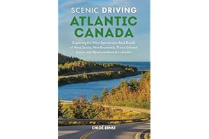 Scenic Driving Atlantic Canada: Exploring the Most Spectacular Back Roads of Nova Scotia, New Brunswick, Prince Edward Island, and Newfoundland & Labrador