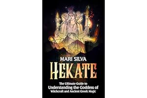 Hekate: The Ultimate Guide to Understanding the Goddess of Witchcraft and Ancient Greek Magic (Spiritual Gods and Goddesses)