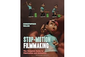 Stop Motion Filmmaking: The Complete Guide to Fabrication and Animation