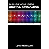 Publish Your First Digital Magazine: Taking You from Concept to Delivery