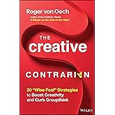 The Creative Contrarian: 20 "Wise Fool" Strategies to Boost Creativity and Curb Groupthink