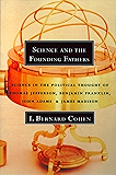 Science and the Founding Fathers: Science in the Political Thought of Thomas Jefferson, Benjamin Franklin, John Adams, and James Madison: Science in the ... of Jefferson, Franklin, Adams and Madison