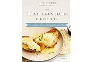 The Fresh Eggs Daily Cookbook: Over 100 Fabulous Recipes to Use Eggs in Unexpected Ways – The Perfect Christmas Gift for Egg Lovers, Backyard Chicken Keepers, and Breakfast and Brunch Enthusiasts