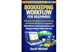 Bookkeeping Workflow for Beginners: A Step-by-Step System With Monthly Tasks and Practical Checklists to Organize Client Work