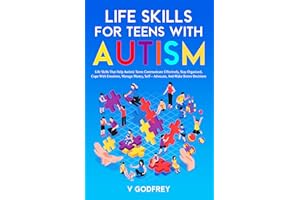 LIFE SKILLS FOR TEENS WITH AUTISM: Life Skills that Help Autistic Teens Communicate Effectively, Stay Organized, Cope with Em
