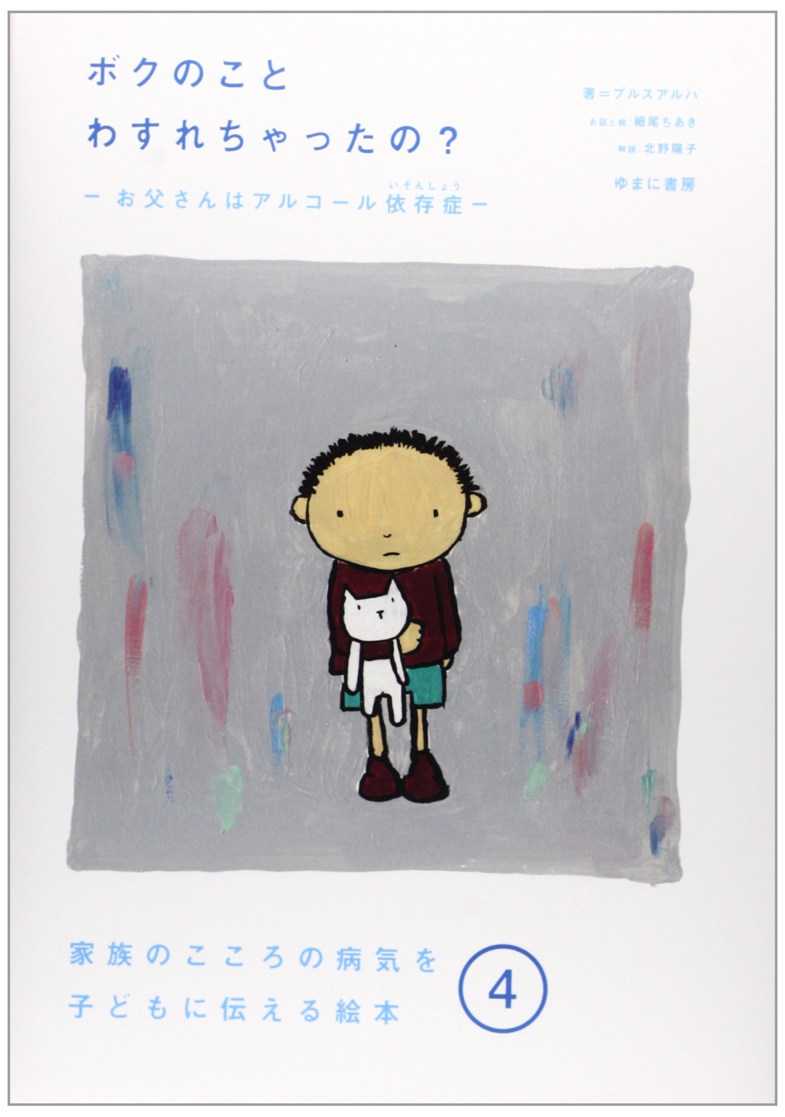 ボクのことわすれちゃったの お父さんはアルコール依存症 家族のこころの病気を子どもに伝える絵本 プルスアルハ 本 通販 Amazon