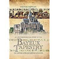 An Archaeological Study of the Bayeux Tapestry: The Landscapes, Buildings and Places book cover An Archaeological Study of the Bayeux Tapestry: The Landscapes, Buildings and Places book cover
