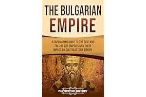 The Bulgarian Empire: A Captivating Guide to the Rise and Fall of the Empires and Their Impact on Southeastern Europe (Explor