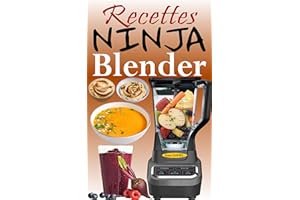 Recettes Ninja Blender: Exploitez tout le potentiel de votre mixeur Ninja avec des recettes rapides et saines pour préparer d