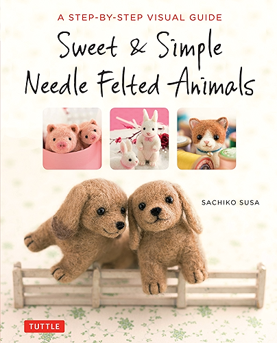 Download Sweet & Simple Needle Felted Animals: A Step-By-Step Visual Guide (English Edition) PDF