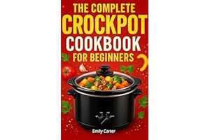The Complete Crockpot Cookbook for Beginners: Easy Slow Cooker Recipes, Meal Prep, Family Dinners & Budget-Friendly Dump-and-