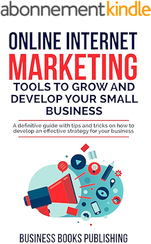 Download ONLINE INTERNET MARKETING TOOLS TO GROW AND DEVELOP YOUR SMALL BUSINESS: A definitive guide with tips and tricks on how to develop an effective strategy for your business (English Edition) PDF