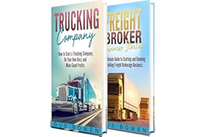 Trucking Company: How to Start a Trucking Company and a Freight Broker Business Startup Guide