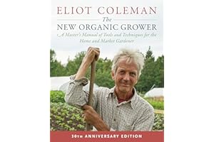 The New Organic Grower, 3rd Edition: A Master's Manual of Tools and Techniques for the Home and Market Gardener, 30th Anniver