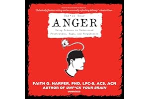 Unf*ck Your Anger: Using Science to Understand Frustration, Rage, and Forgiveness