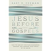 Jesus Before the Gospels: How the Earliest Christians Remembered, Changed, and Invented Their Stories of the Savior