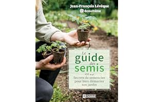 Le guide des semis: Secrets de semencier pour bien démarrer son jardin