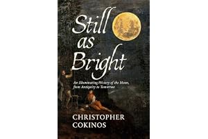 Still As Bright: An Illuminating History of the Moon, from Antiquity to Tomorrow