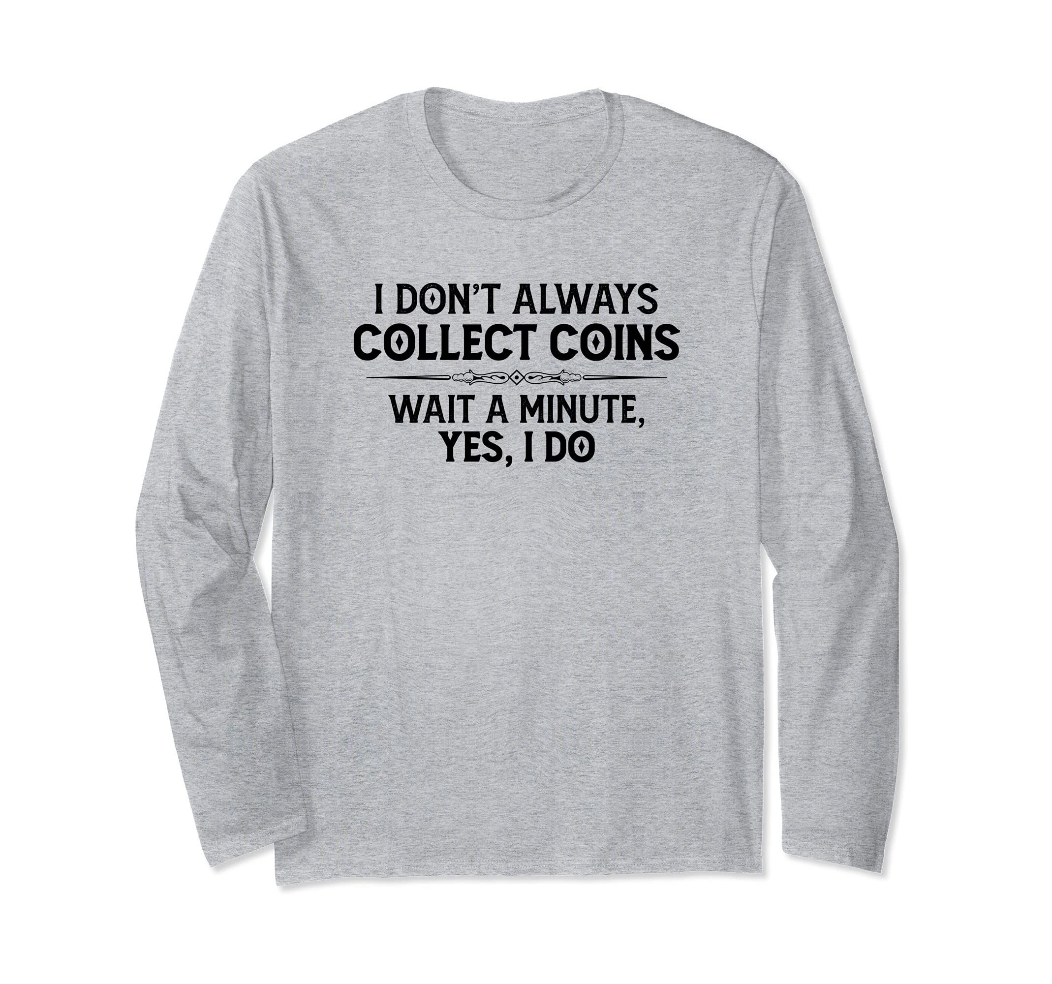 Coin Collecting Gifts - I Don't Always Collect Coins Funny Long Sleeve T-Shirt