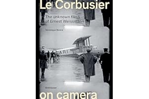 Le Corbusier on Camera: The Unknown Films of Ernest Weissmann