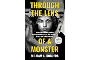 Through the Lens of a Monster: A Serial Killer on Death Row, an Unsolved Murder List, and an Inmate’s Deadly Play for Redempt