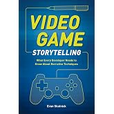 Video Game Storytelling: What Every Developer Needs to Know about Narrative Techniques