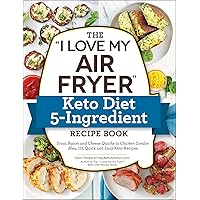 The "I Love My Air Fryer" Keto Diet 5-Ingredient Recipe Book: From Bacon and Cheese Quiche to Chicken Cordon Bleu, 175…