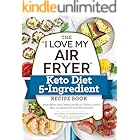The "I Love My Air Fryer" Keto Diet 5-Ingredient Recipe Book: From Bacon and Cheese Quiche to Chicken Cordon Bleu, 175 Quick and Easy Keto Recipes ("I Love My")