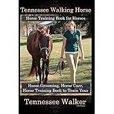 Tennessee Walking Horse, Horse Training Book for Horses, Horse Grooming, Horse Care, Horse Training Book to Train Your Tennessee Walker