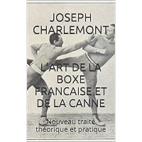 L'ART DE LA BOXE FRANCAISE ET DE LA CANNE: Nouveau traité théorique et pratique (French Edition) book cover L'ART DE LA BOXE FRANCAISE ET DE LA CANNE: Nouveau traité théorique et pratique (French Edition) book cover