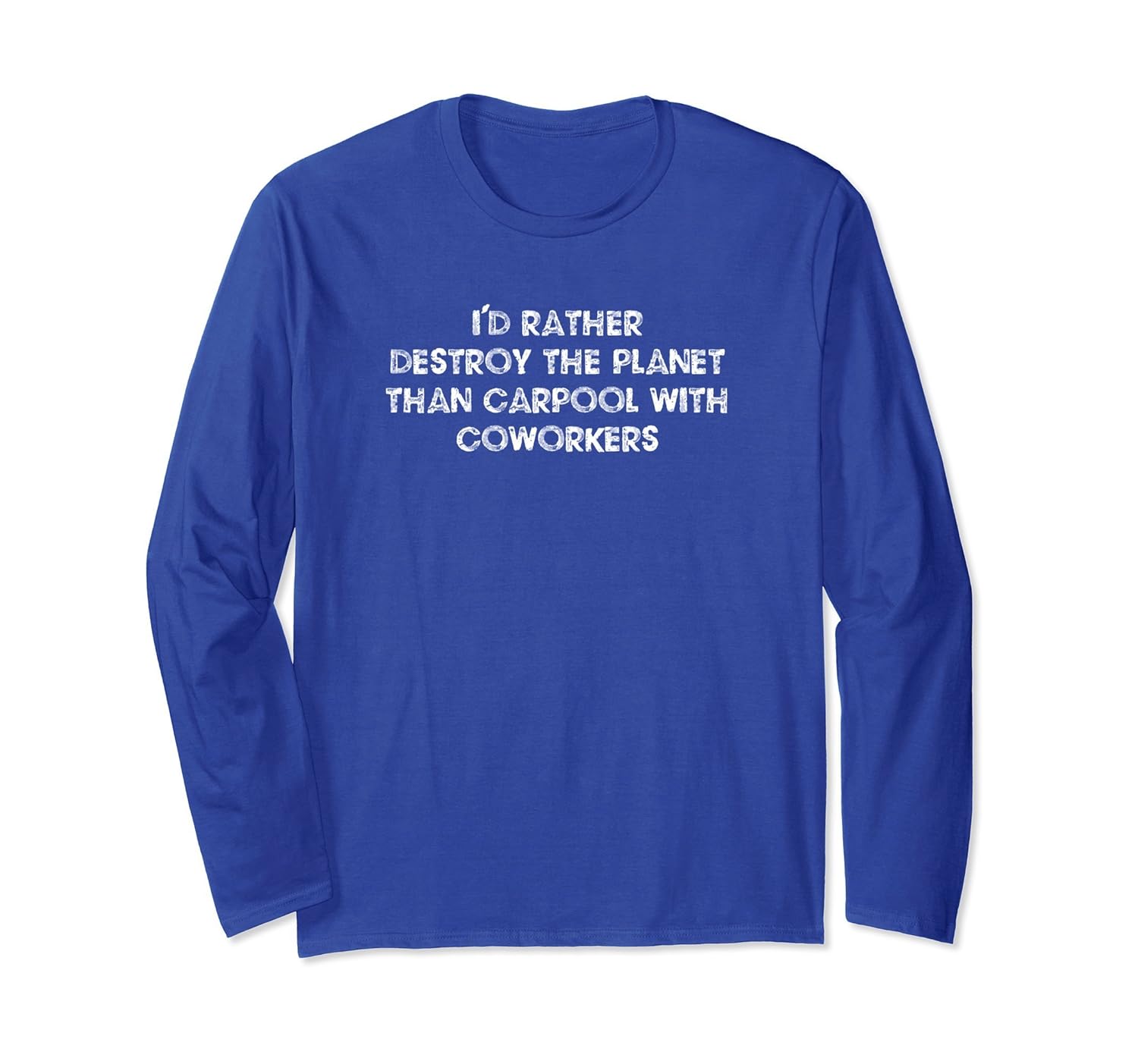 I'd Rather Destroy Planet Earth Than Carpool LONG SLEEVE-anz