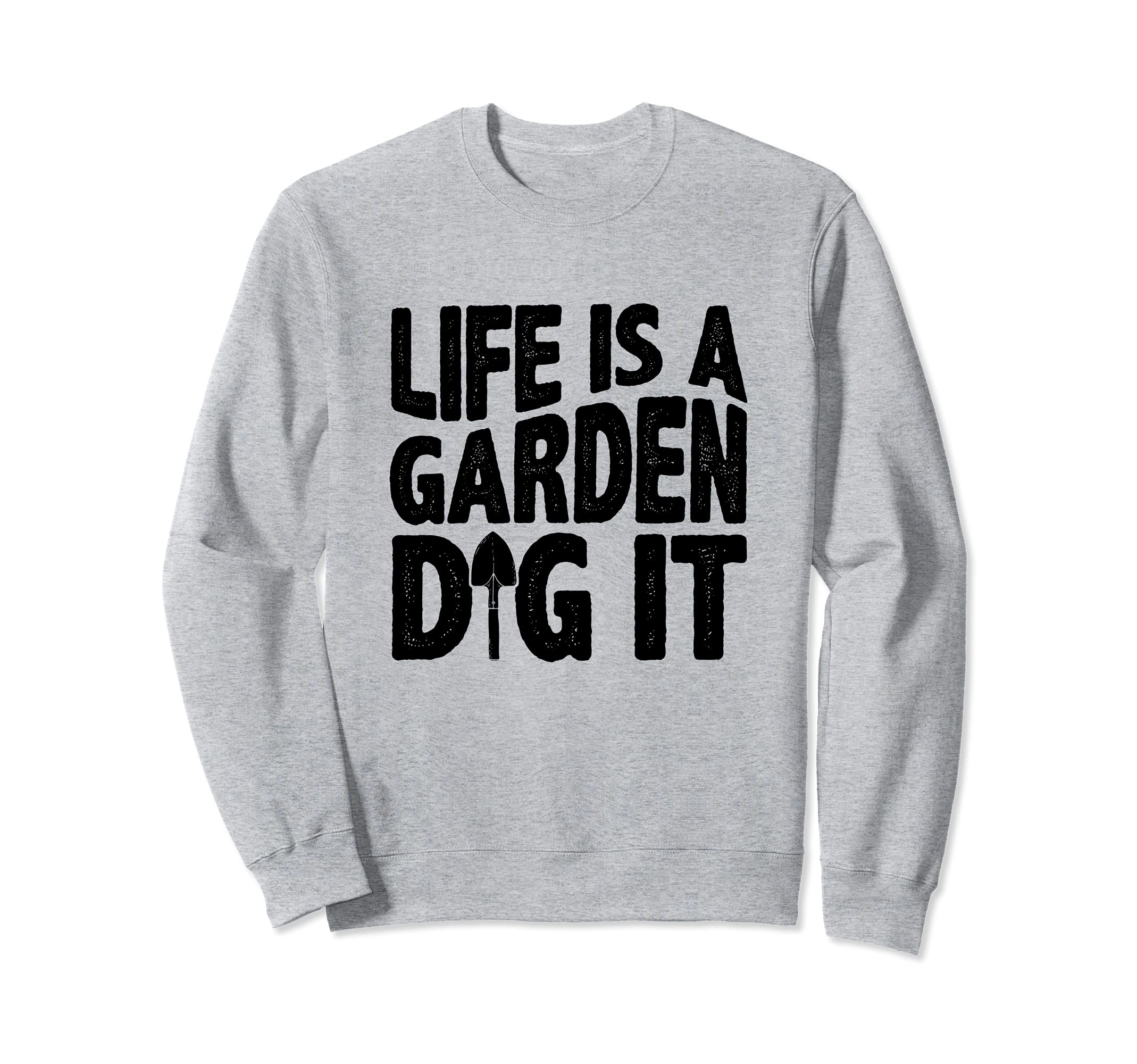 Gardener Life Is A Garden Dig It Gardening Shrub Garden Bed Sweatshirt