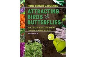 Attracting Birds And Butterflies: A Quick-Reference Guide to Wildlife Gardening for Beginners―Which Plants Attract Hummingbirds, Fireflies, and More (Home Grown Gardening)