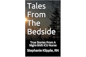 Tales From The Bedside: True Stories From A Night-Shift ICU Nurse