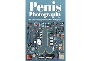 Penis Photography: The Art of Creating Masterful Penis Photographs.