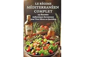 Le Régime Méditerranéen Complet : 192 Recettes Authentiques et Savoureuses pour Vivre Mieux au Quotidien: Livre cuisine nouve