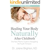 Healing Your Body Naturally After Childbirth: The New Mom's Guide to Navigating the Fourth Trimester
