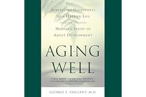 Aging Well: Surprising Guideposts to a Happier Life from the Landmark Study of Adult Development