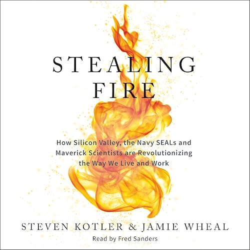 Download Stealing Fire: How Silicon Valley, the Navy SEALs, and Maverick Scientists Are Revolutionizing the Way We Live and Work PDF