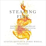 Stealing Fire: How Silicon Valley, the Navy SEALs, and Maverick Scientists Are Revolutionizing the Way We Live and Work