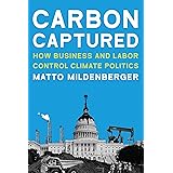 Carbon Captured: How Business and Labor Control Climate Politics (American and Comparative Environmental Policy)