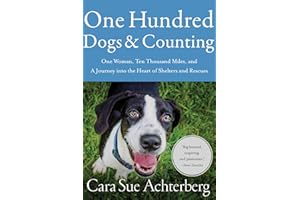 One Hundred Dogs and Counting: One Woman, Ten Thousand Miles, and A Journey into the Heart of Shelters and Rescues