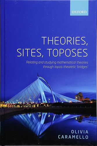 Download Theories, Sites, Toposes: Relating and studying mathematical theories through topos-theoretic 'bridges' PDF