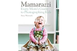 Mamarazzi: Every Mom's Guide to Photographing Kids